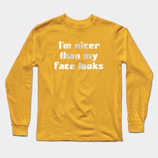 I'm Nicer Than My Face Looks (for dark colors) Long Sleeve T-Shirt